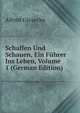Schaffen Und Schauen, Ein Fuhrer Ins Leben, Volume 1 (German Edition), Alfred Giesecke 