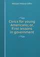 Civics for young Americans; or, First lessons in government, William Milford Giffin 