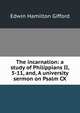 The incarnation: a study of Philippians II, 5-11, and, A university sermon on Psalm CX, Edwin Hamilton Gifford 