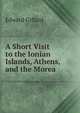 A Short Visit to the Ionian Islands, Athens, and the Morea, Edward Giffard 