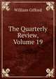 The Quarterly Review, Volume 19, William Gifford 