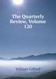 The Quarterly Review, Volume 120, William Gifford 