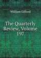 The Quarterly Review, Volume 197, William Gifford 