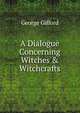 A Dialogue Concerning Witches & Witchcrafts, George Gifford 