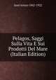 Pelagos, Saggi Sulla Vita E Sui Prodotti Del Mare (Italian Edition), Issel Arturo 1842-1922 