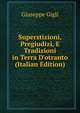 Superstizioni, Pregiudizi, E Tradizioni in Terra D'otranto (Italian Edition), Giuseppe Gigli 