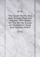 The South Pacific And New Guinea, Past And Present; With Notes On The Hervey Group, An Illustrative Song And Various Myths, 