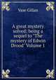 A great mystery solved: being a sequel to "The mystery of Edwin Drood" Volume 1, Vase Gillan 
