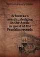 Schwatka's search; sledging in the Arctic in quest of the Franklin records, William Henry Gilder 