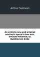 An entirely new and original aesthetic opera in two acts, entitled Patience; or, Bunthorne's bride, Sullivan, Arthur Sir 