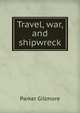 Travel, war, and shipwreck, Parker Gillmore 