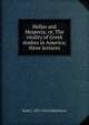 Hellas and Hesperia; or, The vitality of Greek studies in America; three lectures, Basil L. 1831-1924 Gildersleeve 