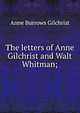 The letters of Anne Gilchrist and Walt Whitman;, Anne Burrows Gilchrist 