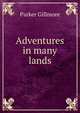 Adventures in many lands, Parker Gillmore 