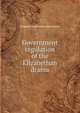 Government regulation of the Elizabethan drama, Virginia Crocheron Gildersleeve 