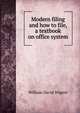 Modern filing and how to file, a textbook on office system, William David Wigent 