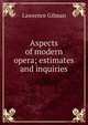 Aspects of modern opera; estimates and inquiries, Lawrence Gilman 