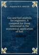Gas and fuel analysis for engineers. A compend for those interested in the economical application of fuel, Augustus H. b. 1864 Gill 