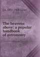 The heavens above: a popular handbook of astronomy, J A. 1837-1908 Gillet 