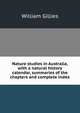 Nature studies in Australia, with a natural history calendar, summaries of the chapters and complete index, William Gillies 