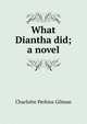 What Diantha did; a novel, Charlotte Perkins Gilman 