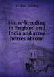 Horse-breeding in England and India and army horses abroad, Gilbey, Walter, Sir, 1831-1914 