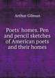 Poets' homes. Pen and pencil sketches of American poets and their homes, Arthur Gilman 