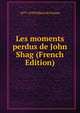 Les moments perdus de John Shag (French Edition), 1877-1939 Gilbert de Voisins 