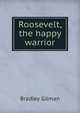 Roosevelt, the happy warrior, Bradley Gilman 