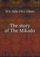 The story of The Mikado, W S. 1836-1911 Gilbert 