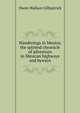 Wanderings in Mexico; the spirited chronicle of adventure in Mexican highways and byways, Owen Wallace Gillpatrick 