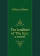 The landlord of 'The Sun,' a novel, William Gilbert 