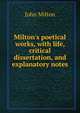 Milton's poetical works, with life, critical dissertation, and explanatory notes, John Milton 