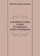 A dividend to labor, a study of employers' welfare institutions, Nicholas Paine Gilman 