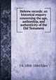 Hebrew records: an historical enquiry concerning the age, authorship, and authenticity of the Old Testament, J A. 1808-1884 Giles 