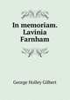 In memoriam. Lavinia Farnham, George Holley Gilbert 