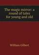 The magic mirror: a round of tales for young and old, William Gilbert 