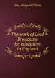 The work of Lord Brougham for education in England, Amy Margaret Gilbert 