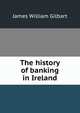 The history of banking in Ireland, James William Gilbart 