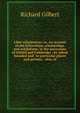 Liber scholasticus: or, An account of the fellowships, scholarships, and exhibitions, at the univesities of Oxford and Cambridge ; by whom founded and . to particular places and persons : also, of, Richard Gilbert 
