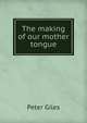 The making of our mother tongue, Peter Giles 