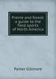 Prairie and forest; a guide to the field sports of North America, Parker Gillmore 