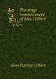 The stage reminiscences of Mrs. Gilbert, Anne Hartley Gilbert 
