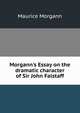 Morgann's Essay on the dramatic character of Sir John Falstaff, Maurice Morgann 