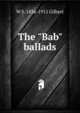The "Bab" ballads, W S. 1836-1911 Gilbert 