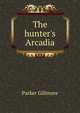 The hunter's Arcadia, Parker Gillmore 