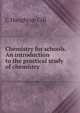 Chemistry for schools. An introduction to the practical study of chemistry, C. Haughton Gill 