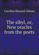 The sibyl, or, New oracles from the poets, Caroline Howard Gilman 