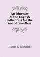 An itinerary of the English cathedrals for the use of travellers, James G. Gilchrist 