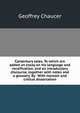 Canterbury tales. To which are added an essay on his language and versification, and an introductory discourse, together with notes and a glossary. By . With memoir and critical dissertation, Geoffrey Chaucer 